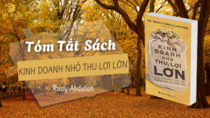 Tóm tắt sách: Kinh Doanh Nhỏ Thu Lợi Lớn – Rusly Abdullah