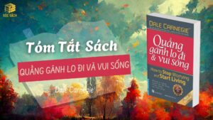 Tóm Tắt Sách: Quẳng Gánh Lo Đi Và Vui Sống - Dale Carnegie