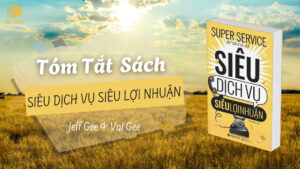 Tóm tắt sách: Siêu Dịch Vụ Siêu Lợi Nhuận - Jeff Gee & Val Gee