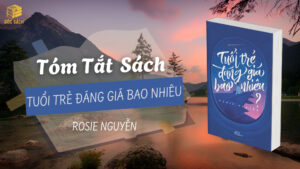 Tóm tắt sách: Tuổi Trẻ Đáng Giá Bao Nhiêu – Rosie Nguyễn