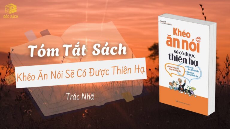 Tóm tắt sách: Khéo Ăn Nói Sẽ Có Được Thiên Hạ – Trác Nhã