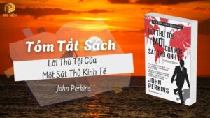 Tóm Tắt Sách: Lời thú tội của một sát thủ kinh tế – John Perkins